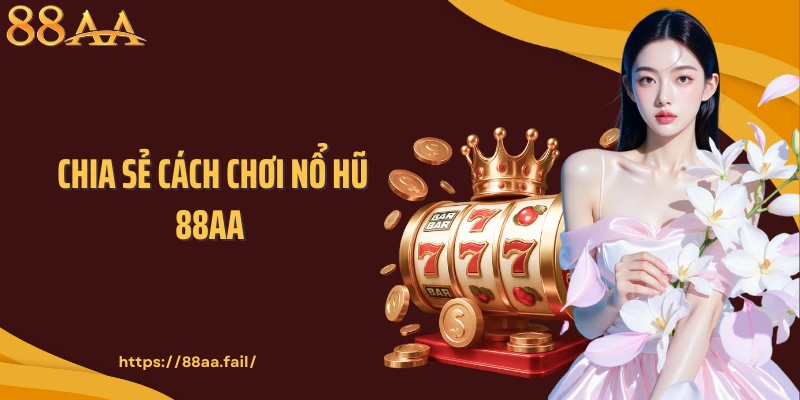 Chia Sẻ Cách Chơi Nổ Hũ 88AA